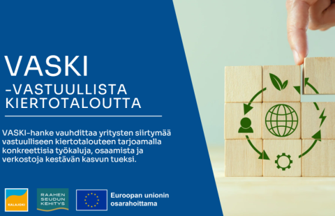 Teksti VASKI-hanke vauhdittaa yritysten siirtymää vastuulliseen kiertotalouteen tarjoamalla konkreettisia työkaluja, osaamista ja verkostoja kestävän kasvun tueksi. Kalajoen, Raahen seudun kehityksen ja EU:n logot sekä puupalikoista koottu kiertotaloussymboli.